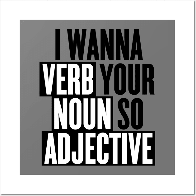 I wanna verb your noun so adjective Wall Art by goodwordsco